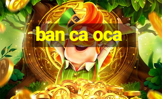 ban ca oca