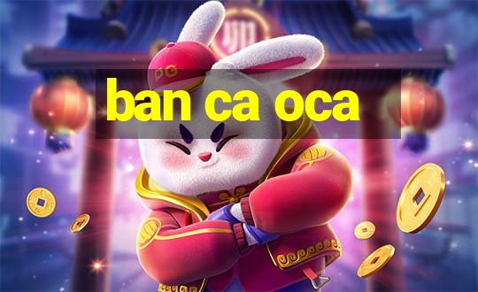 ban ca oca