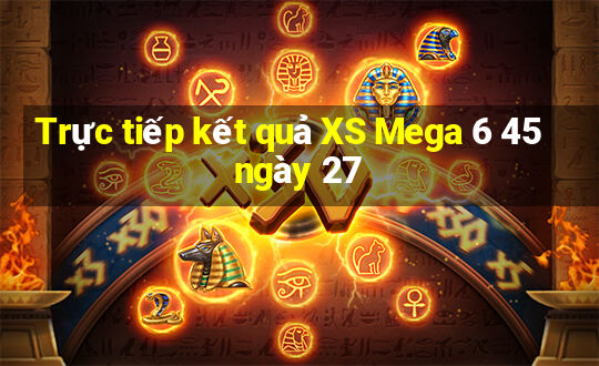 Trực tiếp kết quả XS Mega 6 45 ngày 27