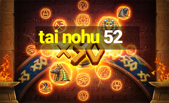 tai nohu 52