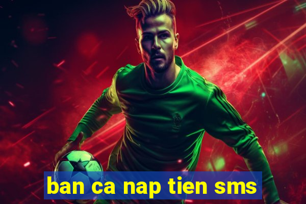 ban ca nap tien sms