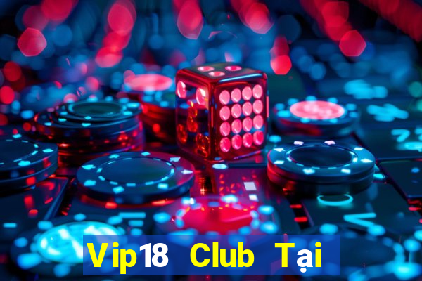 Vip18 Club Tại Game Bài B52 Đổi Thưởng