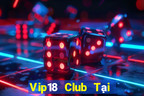 Vip18 Club Tại Game Bài B52 Đổi Thưởng