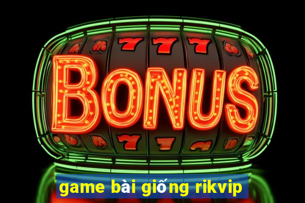 game bài giống rikvip