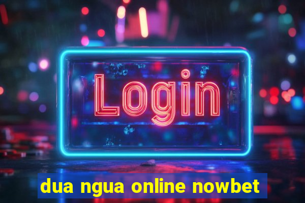 dua ngua online nowbet