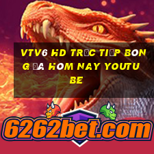 vtv6 hd trực tiếp bóng đá hôm nay youtube