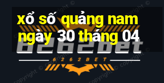 xổ số quảng nam ngày 30 tháng 04