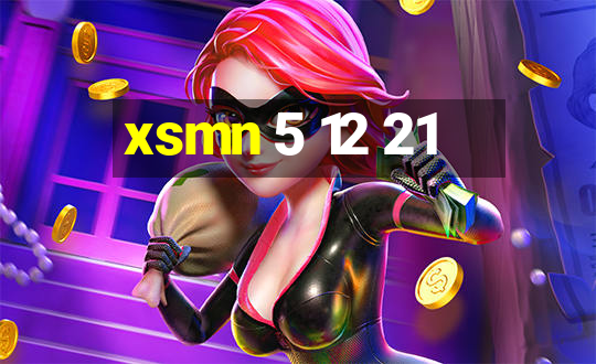 xsmn 5 12 21