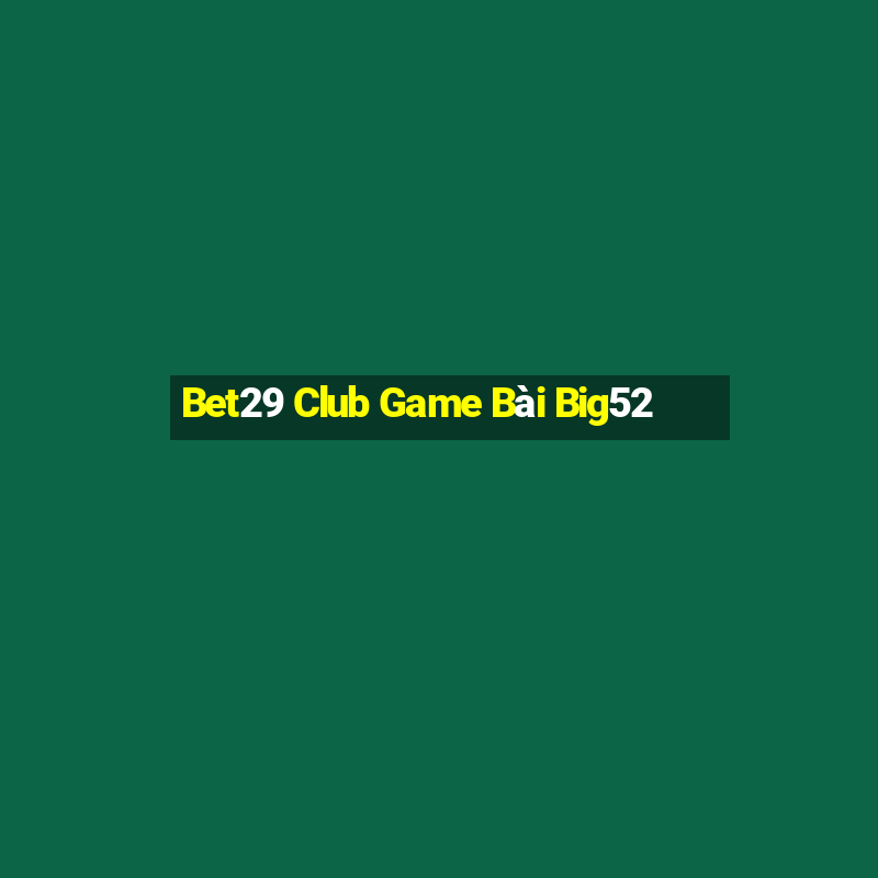 Bet29 Club Game Bài Big52