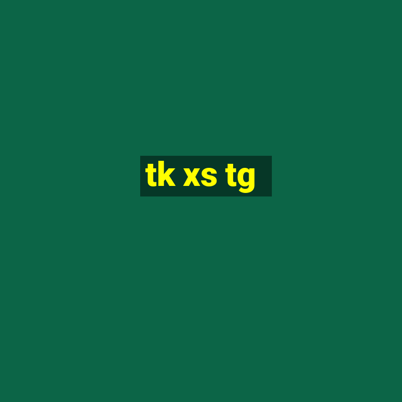 tk xs tg