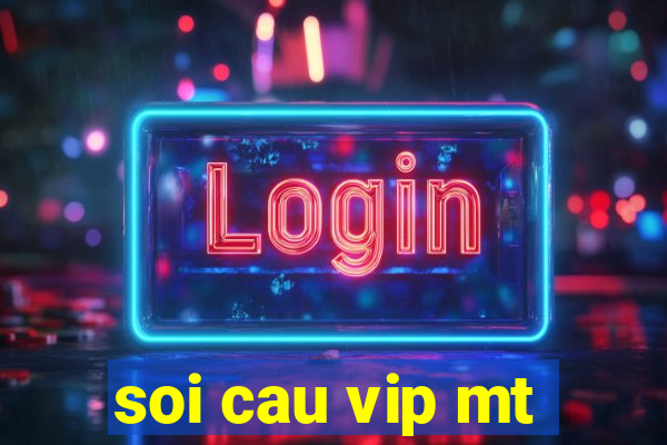 soi cau vip mt