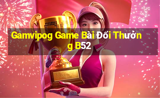 Gamvipog Game Bài Đổi Thưởng B52