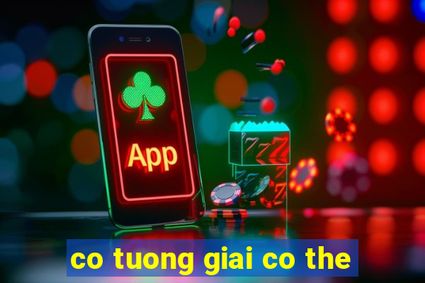 co tuong giai co the