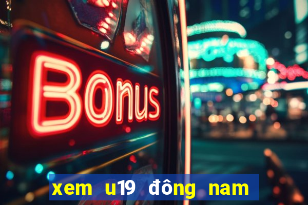 xem u19 đông nam á ở đâu