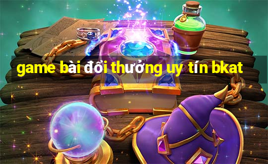 game bài đổi thưởng uy tín bkat