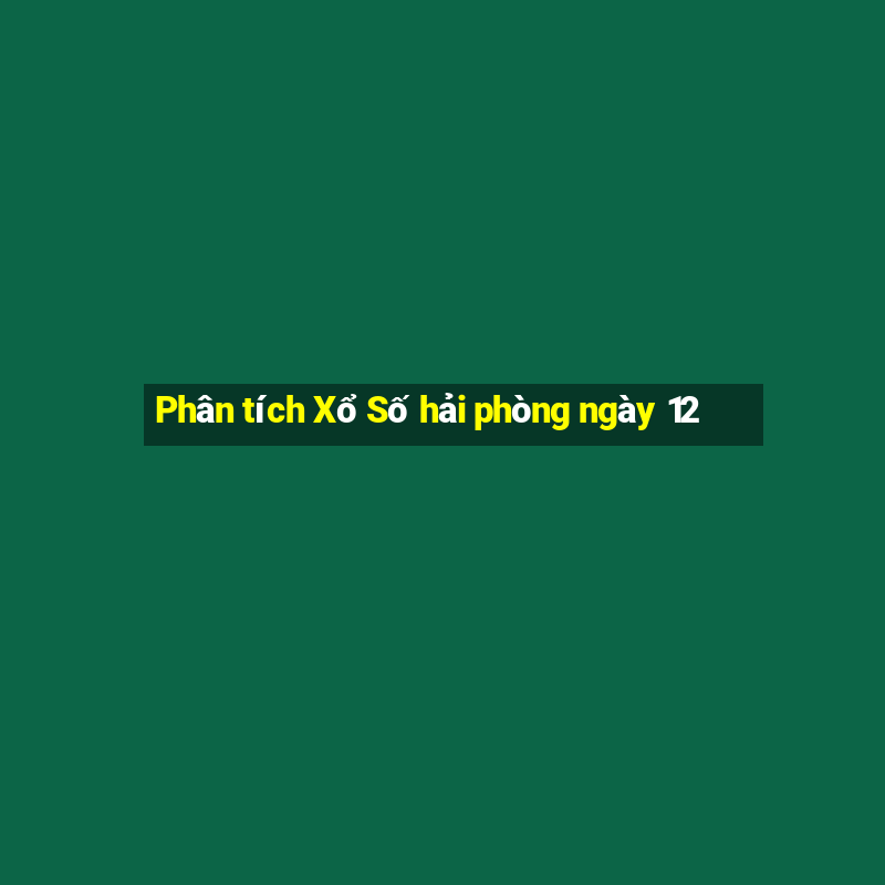 Phân tích Xổ Số hải phòng ngày 12