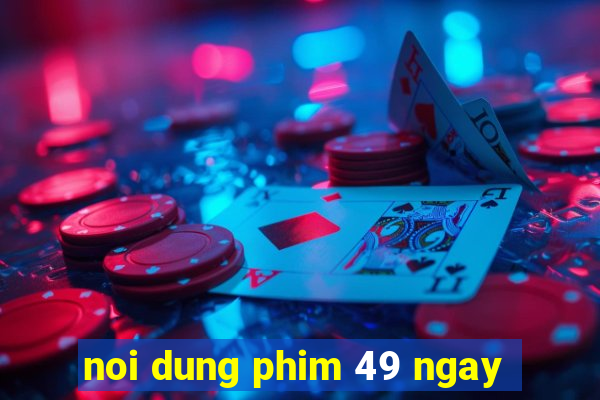 noi dung phim 49 ngay