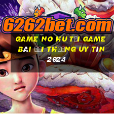 Game No Hu Tải Game Bài Đổi Thưởng Uy Tín 2024