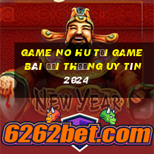 Game No Hu Tải Game Bài Đổi Thưởng Uy Tín 2024