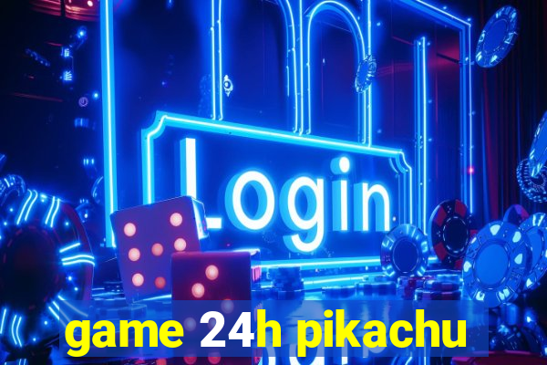 game 24h pikachu