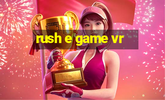 rush e game vr