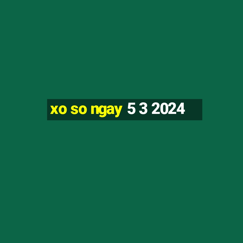 xo so ngay 5 3 2024