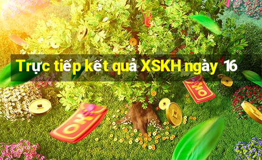 Trực tiếp kết quả XSKH ngày 16