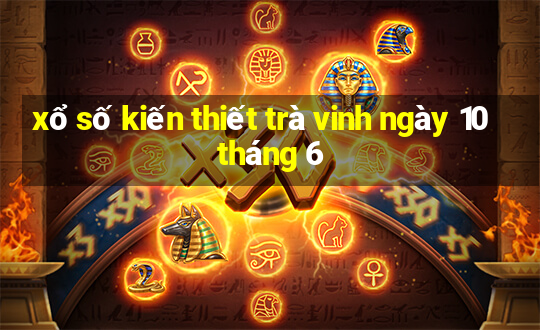 xổ số kiến thiết trà vinh ngày 10 tháng 6