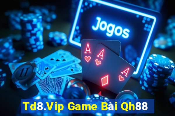 Td8.Vip Game Bài Qh88