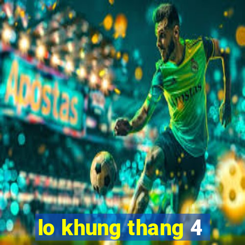 lo khung thang 4