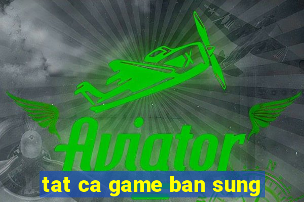 tat ca game ban sung