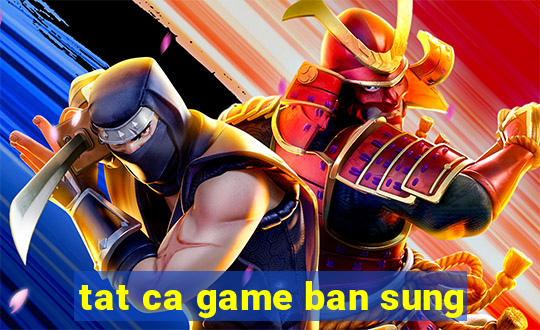 tat ca game ban sung