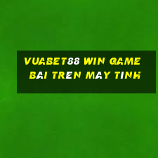 Vuabet88 Win Game Bài Trên Máy Tính