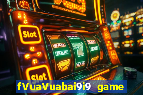 fVuaVuabai9i9 game bài pk