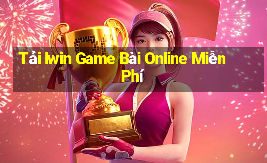 Tải Iwin Game Bài Online Miễn Phí