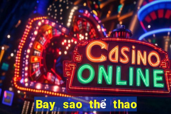 Bay sao thể thao trực tiếp