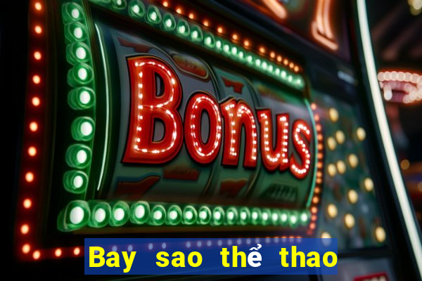 Bay sao thể thao trực tiếp