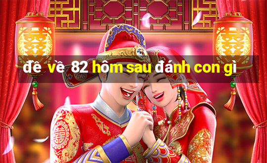 đề về 82 hôm sau đánh con gì