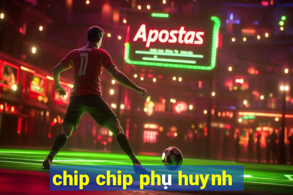 chip chip phụ huynh