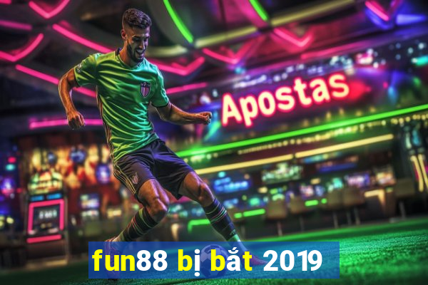 fun88 bị bắt 2019