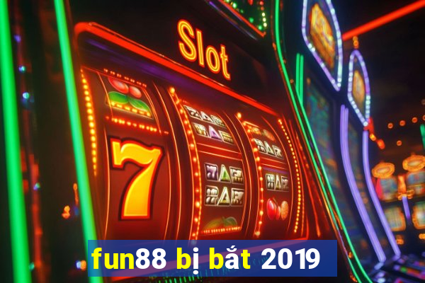 fun88 bị bắt 2019