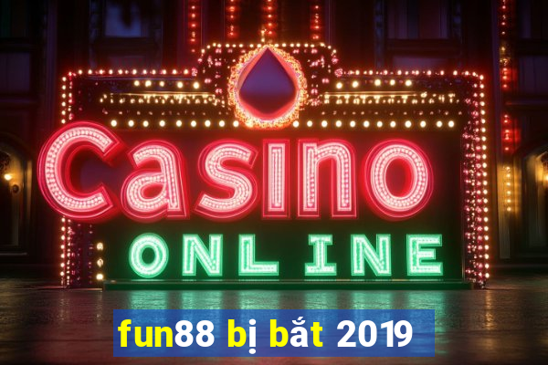 fun88 bị bắt 2019