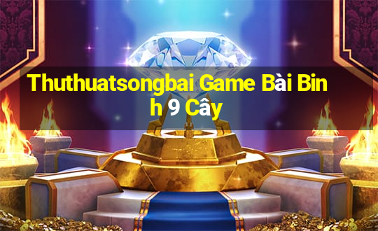 Thuthuatsongbai Game Bài Binh 9 Cây