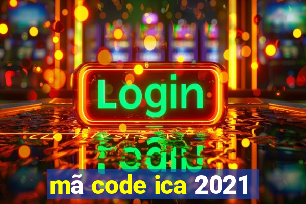 mã code ica 2021