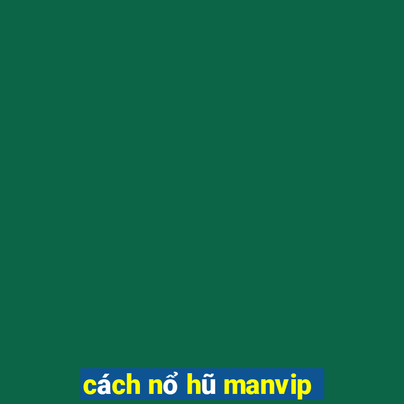 cách nổ hũ manvip