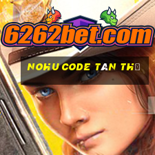 nohu code tân thủ