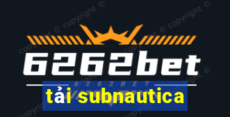 tải subnautica