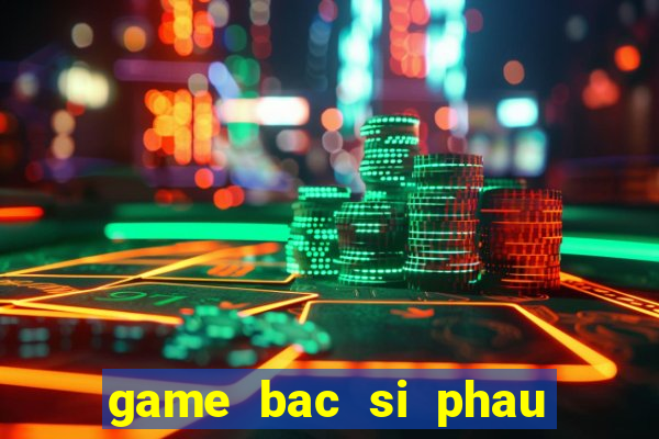 game bac si phau thuat 4