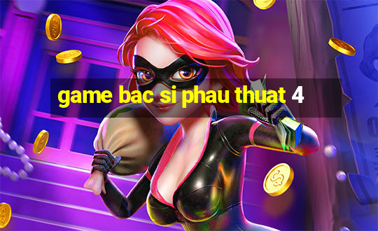 game bac si phau thuat 4