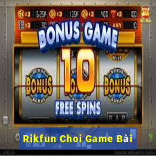 Rikfun Choi Game Bài